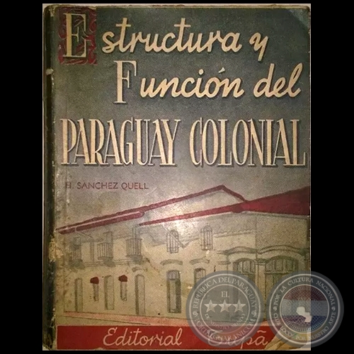 ESTRUCTURA Y FUNCIN DEL PARAGUAY COLONIAL - Autor: HIPLITO SNCHEZ QUELL - Ao 1944